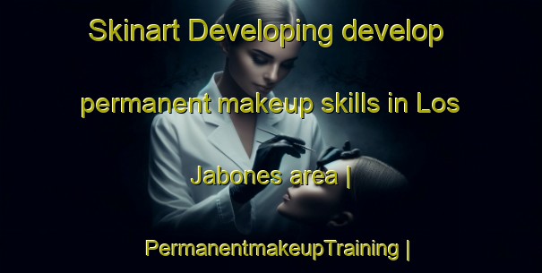 Skinart Developing develop permanent makeup skills in Los Jabones area | PermanentmakeupTraining | PermanentmakeupClasses | SkinartTraining-Mexico